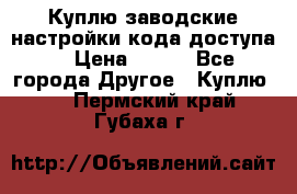 Куплю заводские настройки кода доступа  › Цена ­ 100 - Все города Другое » Куплю   . Пермский край,Губаха г.